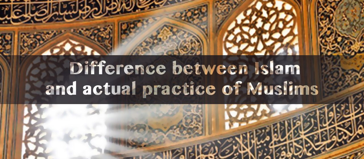 Difference between Islam and actual practice of Muslims | Jannat Al Quran